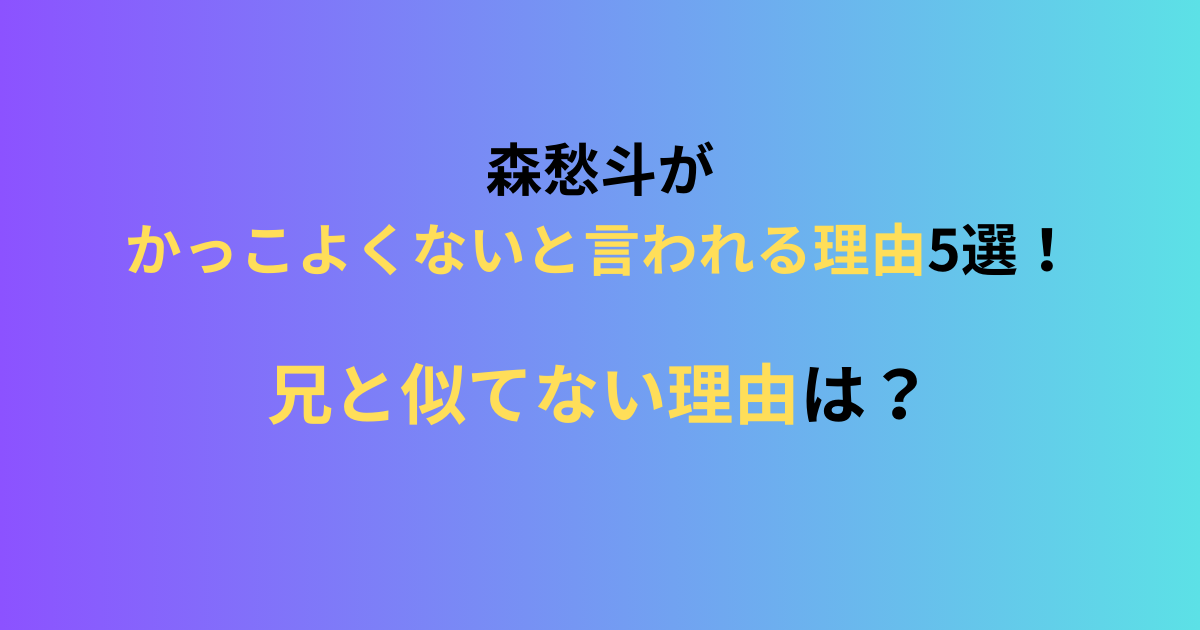 森愁斗がかっこよくないと言われる理由の記事