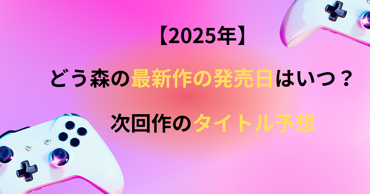 2025年どう森最新作の発売日はいつ？